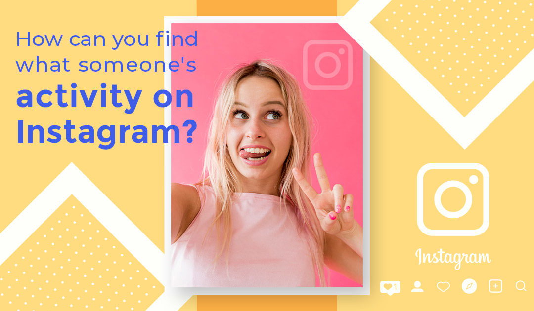 How can you find what someone’s activity on Instagram?