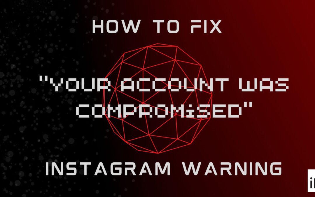 HOW TO: Fix the Instagram “Your Account Was Compromised” Warning Message