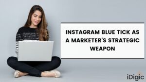 Instagram Blue Tick as a Marketer’s Strategic Weapon
